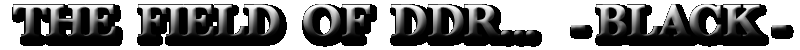 THE FIELD OF DDR...&nbsp;&nbsp;- BLACK -
